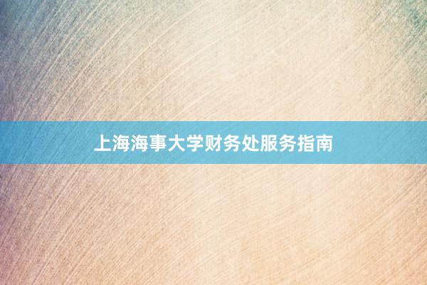 上海海事大学财务处服务指南